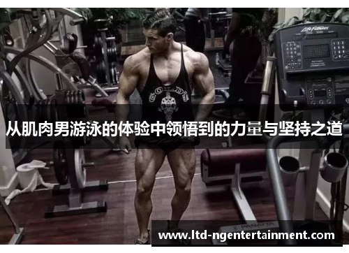 从肌肉男游泳的体验中领悟到的力量与坚持之道