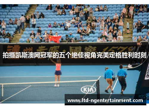 拍摄凯斯澳网冠军的五个绝佳视角完美定格胜利时刻 拍摄凯斯澳网冠军的五个绝佳视角完美定格胜利时刻