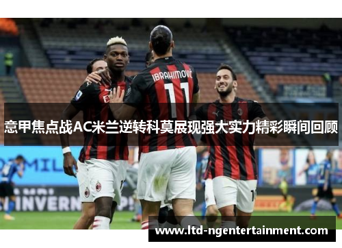 意甲焦点战AC米兰逆转科莫展现强大实力精彩瞬间回顾