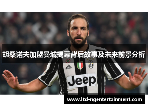 胡桑诺夫加盟曼城揭幕背后故事及未来前景分析 胡桑诺夫加盟曼城揭幕背后故事及未来前景分析