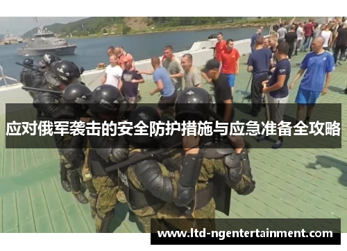 应对俄军袭击的安全防护措施与应急准备全攻略 应对俄军袭击的安全防护措施与应急准备全攻略
