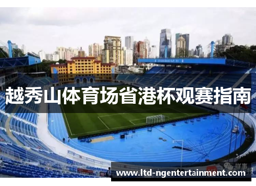 越秀山体育场省港杯观赛指南