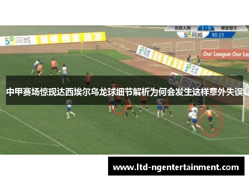 中甲赛场惊现达西埃尔乌龙球细节解析为何会发生这样意外失误 中甲赛场惊现达西埃尔乌龙球细节解析为何会发生这样意外失误