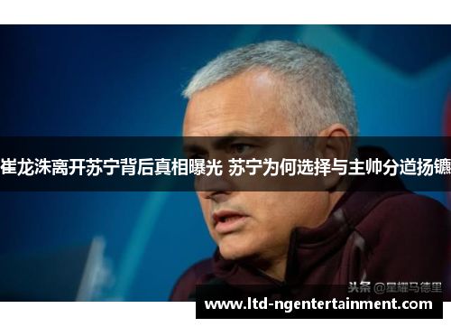 崔龙洙离开苏宁背后真相曝光 苏宁为何选择与主帅分道扬镳 崔龙洙离开苏宁背后真相曝光 苏宁为何选择与主帅分道扬镳