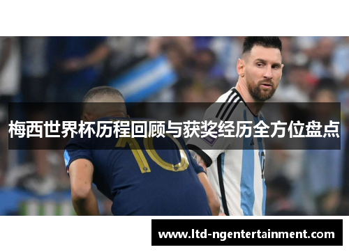 梅西世界杯历程回顾与获奖经历全方位盘点 梅西世界杯历程回顾与获奖经历全方位盘点