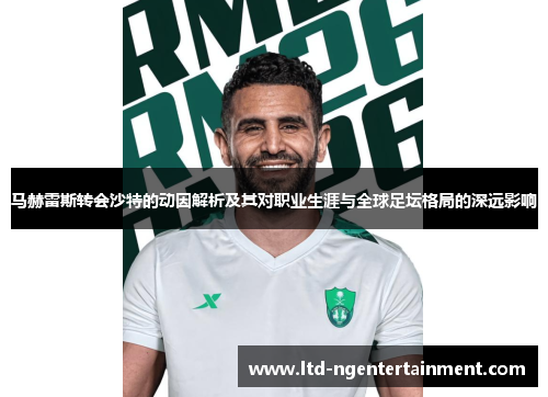 马赫雷斯转会沙特的动因解析及其对职业生涯与全球足坛格局的深远影响