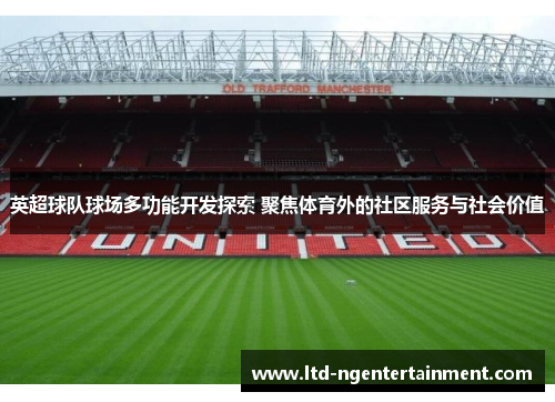 英超球队球场多功能开发探索 聚焦体育外的社区服务与社会价值