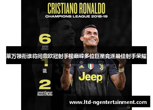 莱万领衔谁将问鼎欧冠射手榜巅峰多位巨星竞逐最佳射手荣耀 莱万领衔谁将问鼎欧冠射手榜巅峰多位巨星竞逐最佳射手荣耀