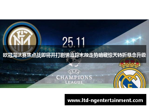 欧冠淘汰赛焦点战即将开打剧情追踪末段走势暗藏惊天转折悬念升级 欧冠淘汰赛焦点战即将开打剧情追踪末段走势暗藏惊天转折悬念升级