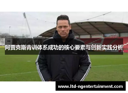 阿贾克斯青训体系成功的核心要素与创新实践分析
