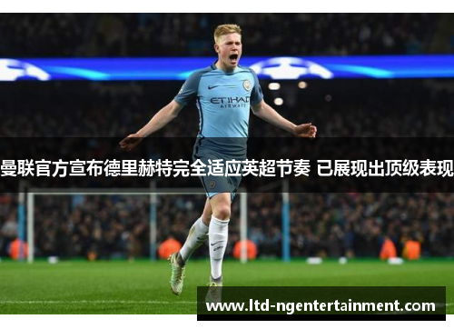 曼联官方宣布德里赫特完全适应英超节奏 已展现出顶级表现